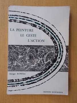 LA PEINTURE, LE GESTE, L'ACTION. L'Existentialisme en Peinture.. Margit Rowell