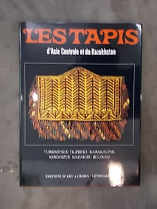 LES TAPIS D'ASIE CENTRALE ET DU KAZAKHSTAN. Turkmènes - Ouzbeks - Karakalpak - Kirghizes - Kazakhs - Beloudj.