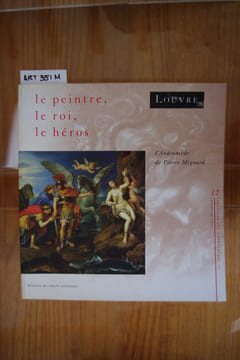 LE PEINTRE, LE ROI, LE HEROS. Exposition au Musée du Louvre, Pavillon de Flore du 17 janvier au 23 avril 1990.. Jean-Claude Boyer