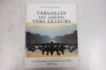 Versailles des jardins vers ailleurs. Le Testament secret de Louis XIV. Vincent Beurtheret
