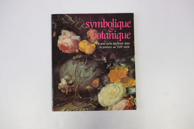 SYMBOLIQUE ET BOTANIQUE. LE SENS CACHE DES FLEURS DANS LA PEINTURE AU XVIIe SIECLE. PARIS 21 JUIN-27 AOUT 1989. TRIANON DE BAGATELLE.
