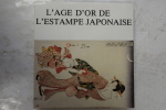 L'&Acirc;ge d'or de l'estampe japonaise. S&eacute;lection d'oeuvres appartenant au Mus&eacute;e de Kanagawa &agrave; Yokohama. Mus&eacute;e des beaux-arts