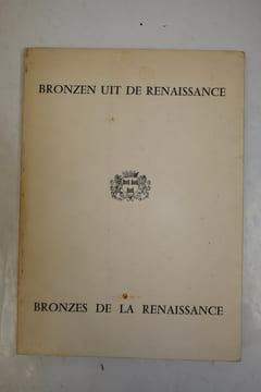 BRONZEN UIT DE RENAISSANCE VAN DONATELLO TOT FRANS DUQUESNOY BEHOREND TOT BELGISCHE PRIVE-VERZAMELINGEN/ CATALOGUE DE L'EXPOSITION DE BRONZES DE LA ...