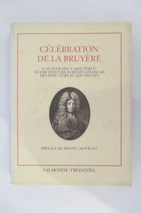 CELEBRATION DE LA BRUYERE. L'auteur des "caractères" vu par vingt-six écrivains français, des XVIIe, XVIIIe et XIXe Siècles.
