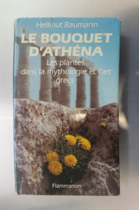 LE BOUQUET D'ATHENA. Les plantes dans la mythologie et l'art grecs.