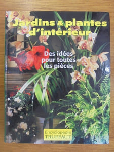 JARDINS ET PLANTES D'INTERIEUR - DES IDEES POUR TOUTES LES PIECES / ENCYCLOPEDIE TRUFFAUT.