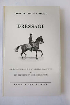 Dressage - De la reprise n° 1 à la reprise olympique, Les principes et leur application. Colonel Challan Belval