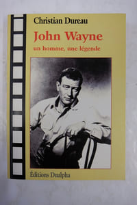 John Wayne. Un homme, une légende