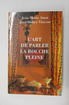 L'ART DE PARLER LA BOUCHE PLEINE.. Jean-Marie Amat & Jean-Didier Vincent
