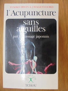 L'ACUPUNCTURE SANS AIGUILLE, PAR LE MASSAGE JAPONAIS. YUKIKO IRWIN & J. WAGENVOORD