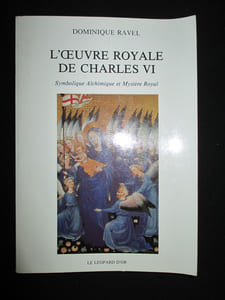 L'OEUVRE ROYALE DE CHARLES VI .SYMBOLIQUE ALCHIMIQUE ET MYSTERE ROYAL .