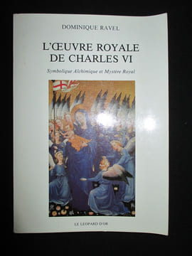 L'OEUVRE ROYALE DE CHARLES VI .SYMBOLIQUE ALCHIMIQUE ET MYSTERE ROYAL .. DOMINIQUE RAVEL .