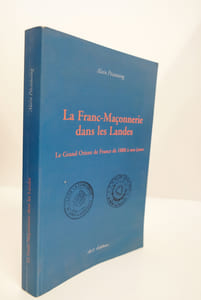La Franc-Maçonnerie dans les Landes - Le Grand Oriend de France de 1888 à nos jours