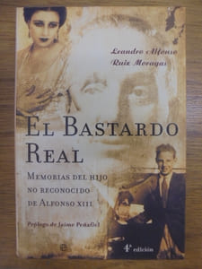 El bastardo real. Memorias del hijo no reconocido de Alfonso XIII