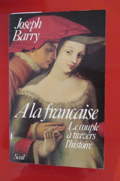 A LA FRANCAISE, le couple à travers l'histoire.. Joseph Barry
