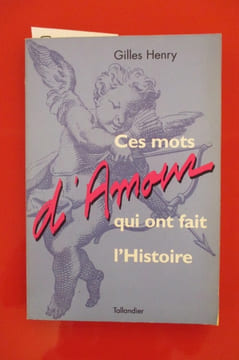 CES MOTS D'AMOUR QUI ONT FAIT L'HISTOIRE . Gilles Henry 