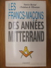 LES FRANCS-MACONS DES ANNEES MITTERAND. Patrice Burnat - Christian de Villeneuve