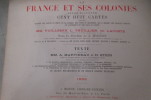 LA FRANCE ET SES COLONIES. Atlas illustré de 108 cartes dressées d'après les cartes du dépôt de la guerre, des ponts et chaussés, de la marine, des ...