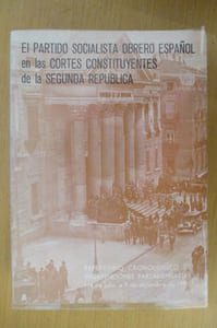 EL PARTIDO SOCIALISTA OBRERO ESPANOL EN LAS CORTES CONSTITUYENTES DE LA SEGUNDA REPUBLICA. Repertorio cronologico de intervenciones parlamentarias. (14 de julio, a 9 de diciembre 1931)