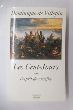 LES CENT-JOURS ou L'ESPRIT DE SACRIFICE. . Dominique de Villepin