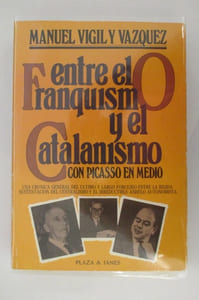 ENTRE EL FRANQUISMO Y EL CATALANISMO CON PICASSO EN MEDIO. Una cronica general del ultimo y largo forcejeo entre la rigida sustentacion del centralismo y el irreductible anhelo autonomista.