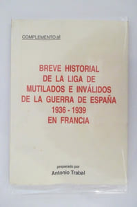 BREVE HISTORIAL DE LA LIGA DE MUTILADOS E INVALIDOS DE LA GUERRA DE ESPANA 1936 - 1939 EN FRANCIA.