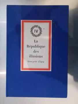LA REPUBLIQUE DES ILLUSIONS ou LA VIE SECRETE DE LA IVe REPUBLIQUE.. Georgette Elgey