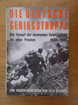 DIE DEUTSCHE GEBIRGSTRUPPE 1939-1945. Der Kampf der deutschen Gebirgsjäger an allen Fronten.. Alex Buchner
