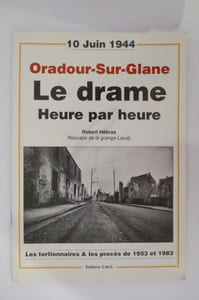 ORADOUR-SUR-GLANE. LE DRAME HEURE PAR HEURE. Les tortionnaires & les procès de 1953 et 1983.