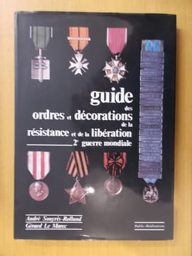 GUIDE des ORDRES et DECORATIONS de la RESISTANCE et de la LIBERATION. 2e guerre mondiale. . André Souyris-Rolland / Gérard le Marec.