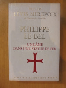 PHILIPPE LE BEL. Une âme dans une statue de fer.