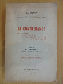 LA CONTREBANDE : LEGISLATION, JURISPRUDENCE, USAGES ET PRATIQUE DE LA DOUANE. BEQUET PAUL