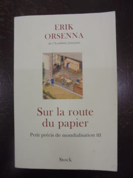 SUR LA ROUTE DU PAPIER - PETIT PRECIS DE MONDIALISATION III. ORSENNA ERIK