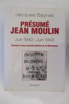 PRESUME JEAN MOULIN. Juin 1940-Juin 1943. Esquisse d'une nouvelle histoire de la Résistance.. Jacques Baynac 