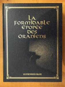 La formidable épopée des oraniens - le livre d'or de l'oranie