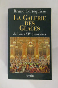LA GALERIE DES GLACES. De Louis XIV à nos jours.