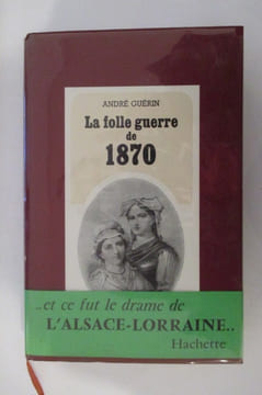 LA FOLLE GUERRE DE 1870.. André Guérin