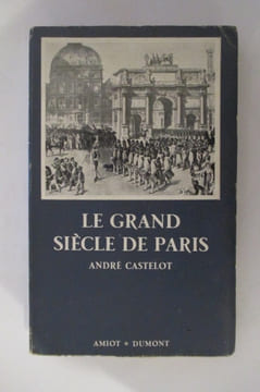 LE GRAND SIECLE DE PARIS.. André Castelot