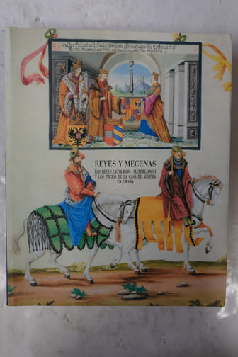 Reyes y Mecenas: Los Reyes Catolicos, Maximiliano I y Los Inicios de la Casa de Austria en Espana