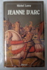 Jeanne d'Arc : Histoire vraie et genèse d'un mythe. Michel Lamy
