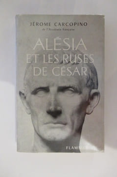 ALESIA ET LES RUSES DE CESAR.. Jérome Carcopino