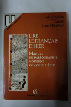 Lire le français d'hier: Manuel de paléographie moderne, XVe-XVIIIe siècle. Gabriel Audisio; Isabelle Bonnot-Rambaud