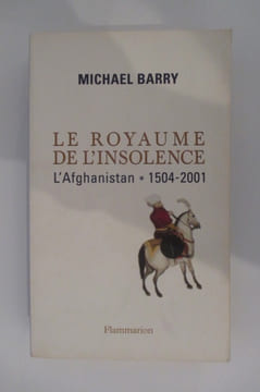 LE ROYAUME DE L'INSOLENCE. L'Afghanistan 1504-2001.. Michael Barry