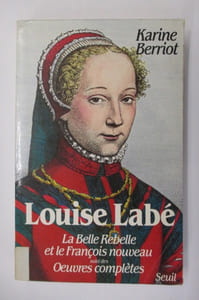 LOUISE LABE. La Belle Rebelle et le François nouveau suivi des Oeuvres Complètes.