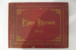 PARIS INCENDIE 1871. ALBUM HISTORIQUE. Contenant : 
1. Historique par H. De Bleignerie / 
2. Notice sur les Monuments et les rues incendiés par E. ...