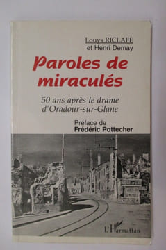PAROLES DE MIRACULES. 50 ans après le drame d'Oradour-sur-Glane.. Louys Riclafe et Henri Demay
