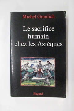 LE SACRIFICE HUMAIN CHEZ LES AZTEQUES.. Michel Graulich