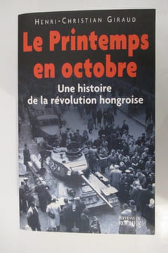 LE PRINTEMPS EN OCTOBRE. Une histoire de la révolution hongroise.. Henri-Christian Giraud