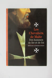 LES CHEVALIERS DE MALTE. Des hommes de fer et de foi.
