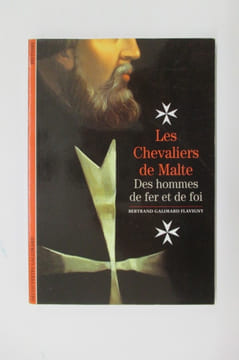 LES CHEVALIERS DE MALTE. Des hommes de fer et de foi.. Bertrand Galimard Flavigny